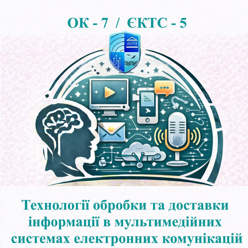ОК 7 Технології обробки та доставки інформації в мультимедійних системах електронних комунікацій - 5 ЄКТС